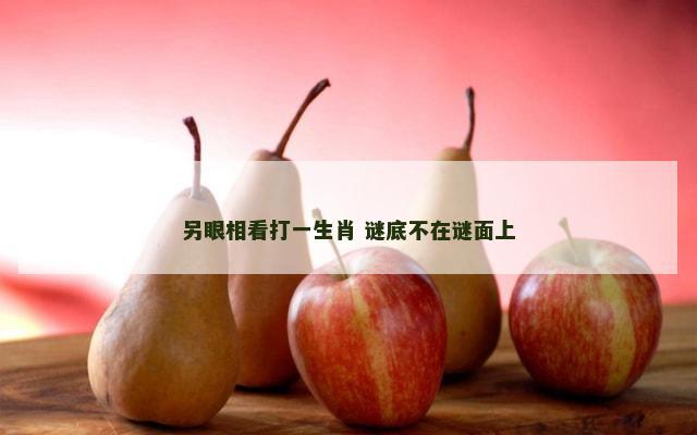 另眼相看打一生肖 谜底不在谜面上