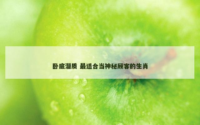 卧底潜质 最适合当神秘顾客的生肖