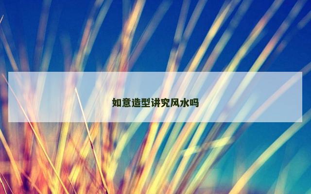 如意造型讲究风水吗