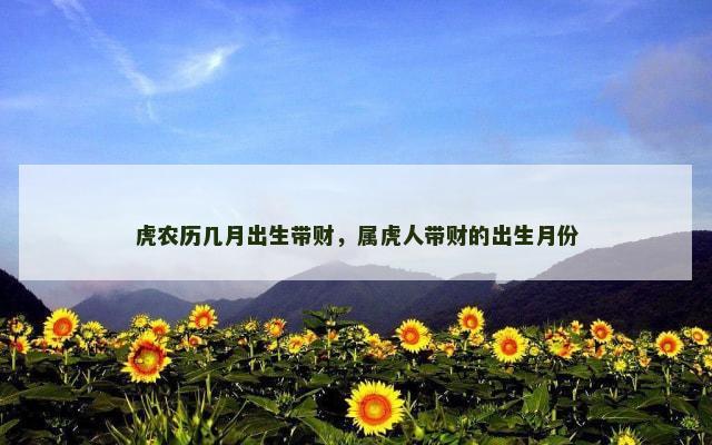 虎农历几月出生带财，属虎人带财的出生月份