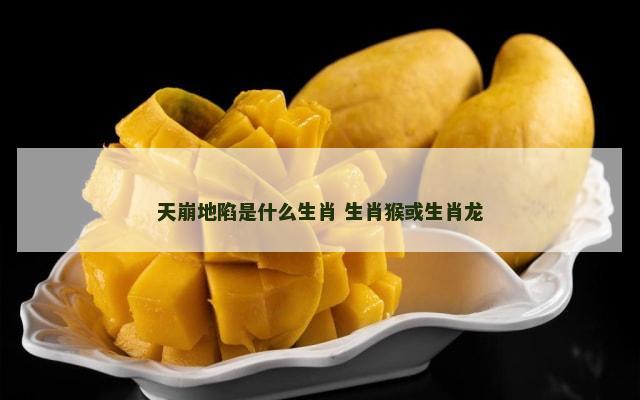 天崩地陷是什么生肖 生肖猴或生肖龙