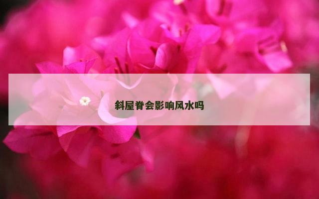 斜屋脊会影响风水吗
