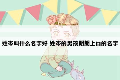 姓岑叫什么名字好 姓岑的男孩朗朗上口的名字