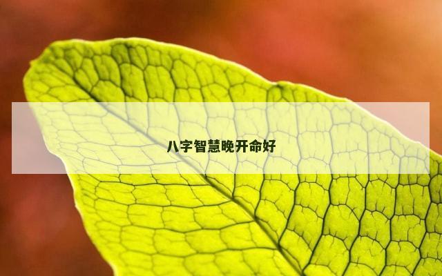 八字智慧晚开命好