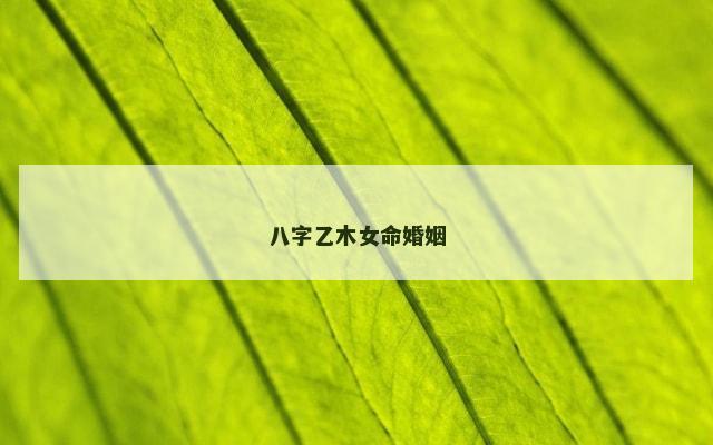 八字乙木女命婚姻