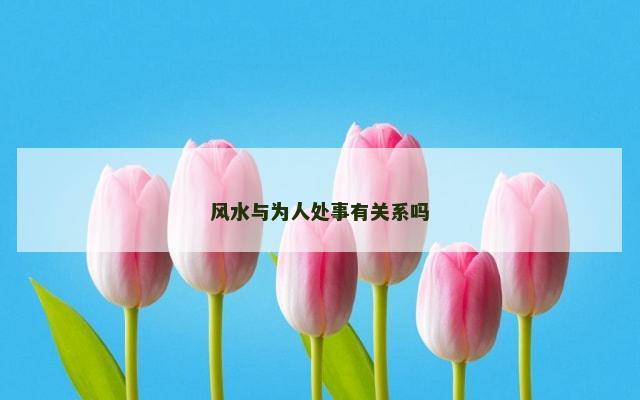 风水与为人处事有关系吗