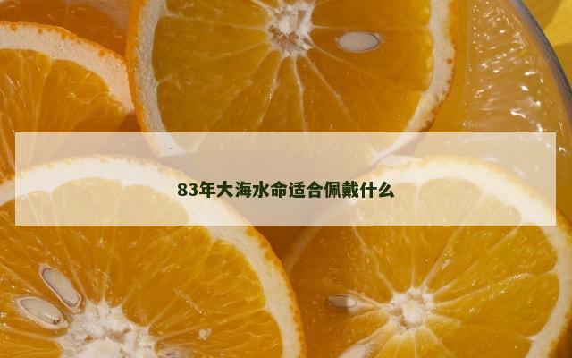 83年大海水命适合佩戴什么