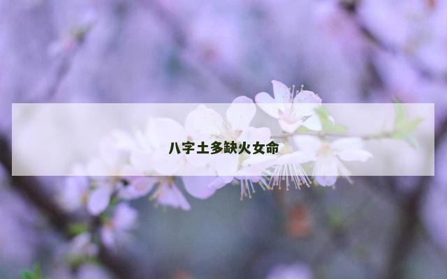 八字土多缺火女命