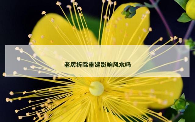 老房拆除重建影响风水吗
