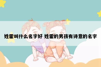 姓霍叫什么名字好 姓霍的男孩有诗意的名字