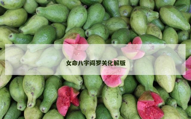 女命八字阎罗关化解版