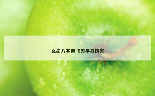 女命八字带飞刃羊刃伤害