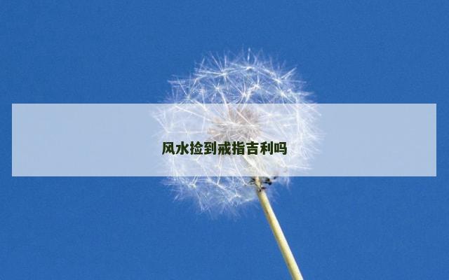 风水捡到戒指吉利吗