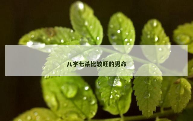 八字七杀比较旺的男命