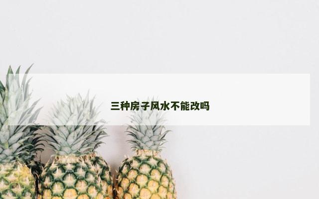 三种房子风水不能改吗