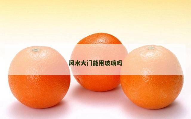风水大门能用玻璃吗