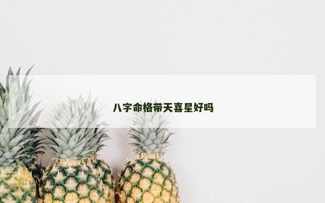 八字命格带天喜星好吗