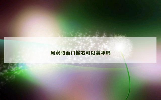 风水阳台门槛石可以装平吗