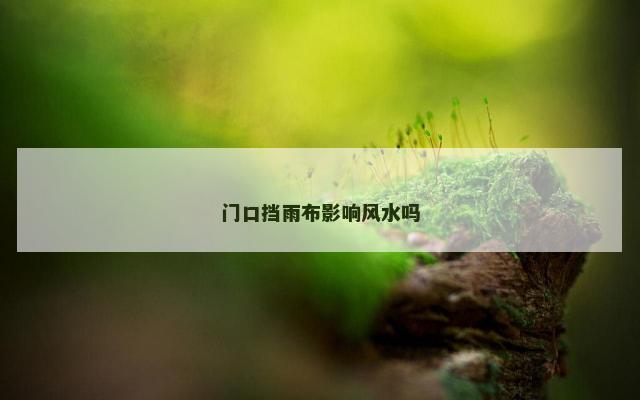 门口挡雨布影响风水吗