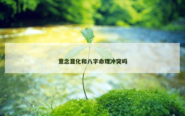 意念显化和八字命理冲突吗