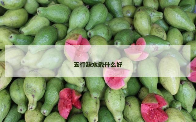 五行缺水戴什么好