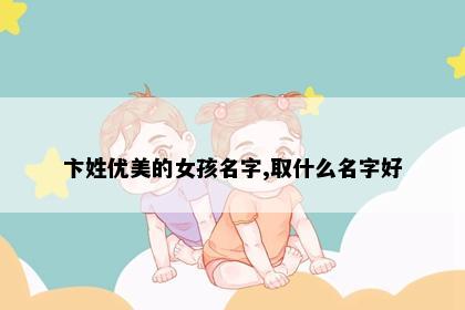 卞姓优美的女孩名字,取什么名字好