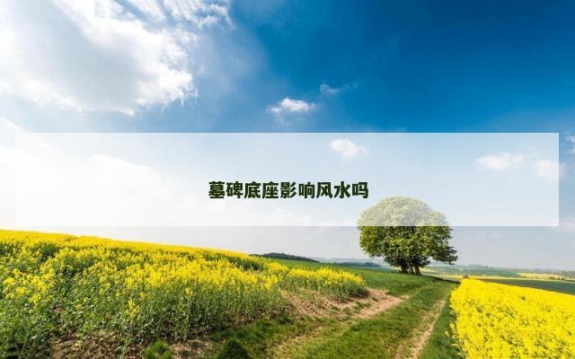 墓碑底座影响风水吗