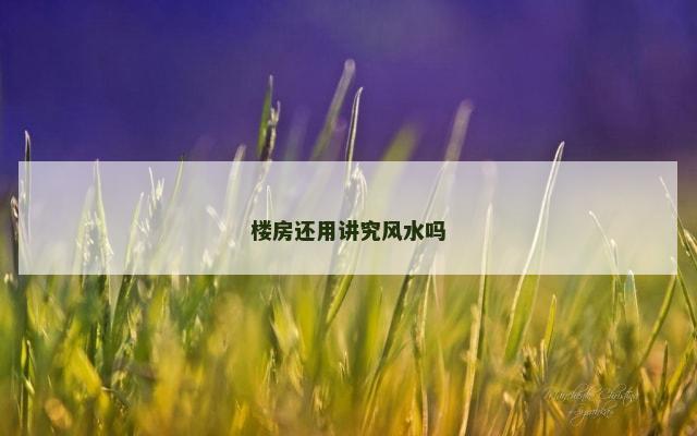 楼房还用讲究风水吗