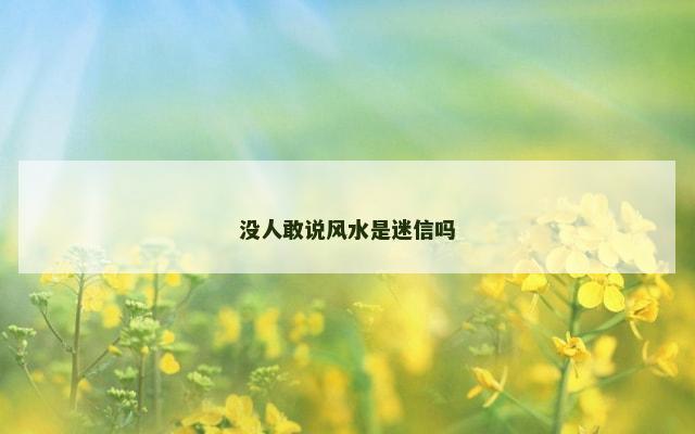 没人敢说风水是迷信吗