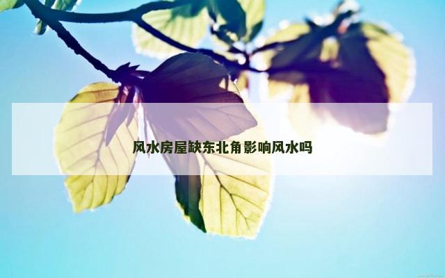 风水房屋缺东北角影响风水吗
