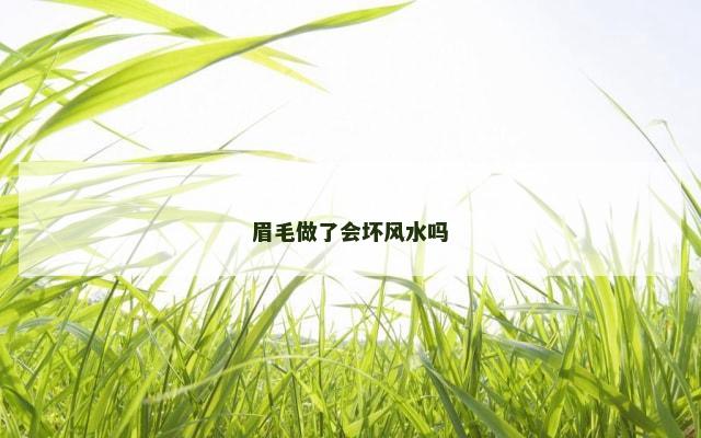 眉毛做了会坏风水吗