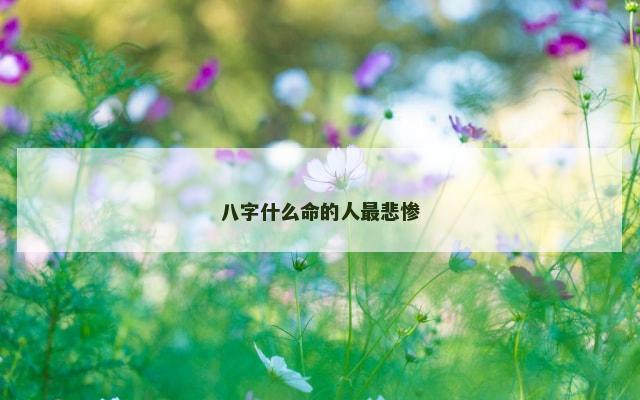 八字什么命的人最悲惨