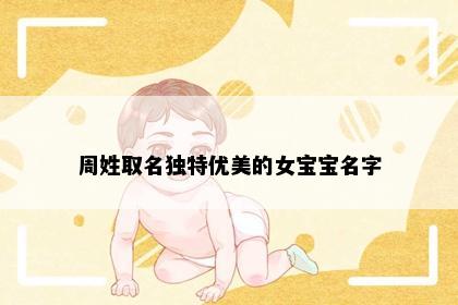 周姓取名独特优美的女宝宝名字