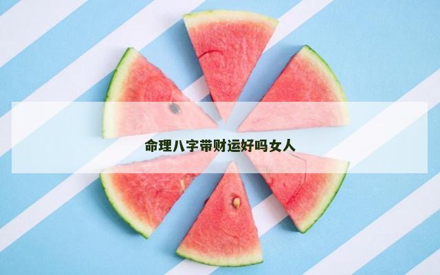 命理八字带财运好吗女人