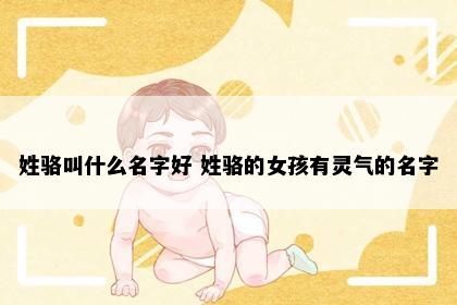 姓骆叫什么名字好 姓骆的女孩有灵气的名字