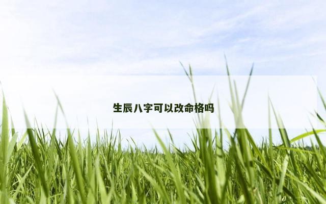 生辰八字可以改命格吗