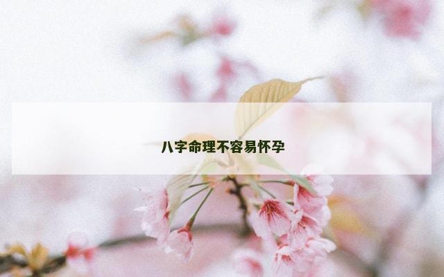 八字命理不容易怀孕