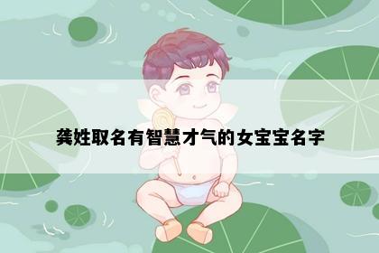 龚姓取名有智慧才气的女宝宝名字