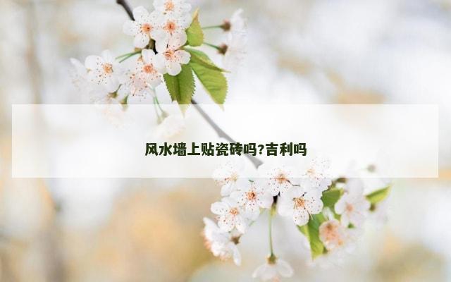 风水墙上贴瓷砖吗?吉利吗