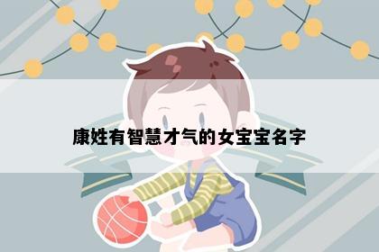 康姓有智慧才气的女宝宝名字