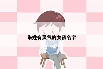 朱姓有灵气的女孩名字