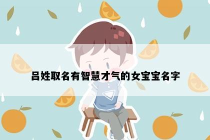 吕姓取名有智慧才气的女宝宝名字