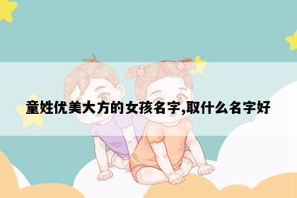 童姓优美大方的女孩名字,取什么名字好