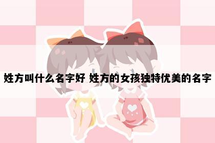 姓方叫什么名字好 姓方的女孩独特优美的名字