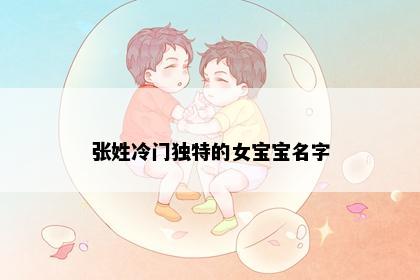 张姓冷门独特的女宝宝名字