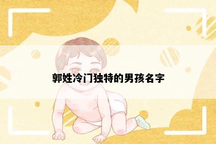 郭姓冷门独特的男孩名字