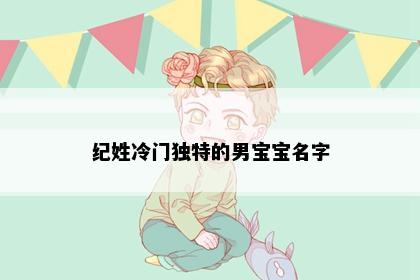 纪姓冷门独特的男宝宝名字