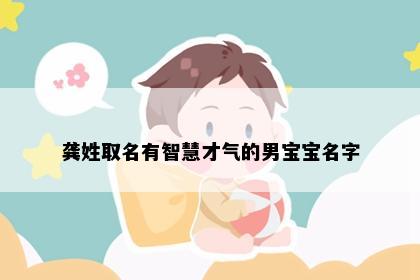 龚姓取名有智慧才气的男宝宝名字