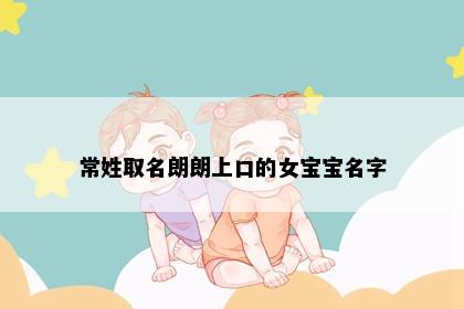 常姓取名朗朗上口的女宝宝名字
