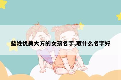 蓝姓优美大方的女孩名字,取什么名字好